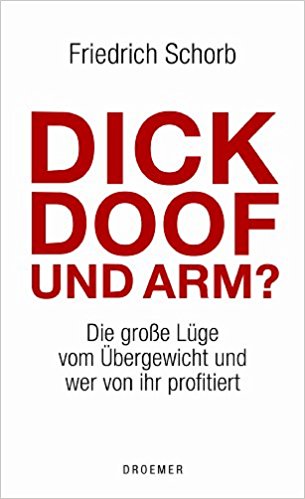 Dick, doof und arm? – Die große Lüge vom Übergewicht und wer von ihr profitiert